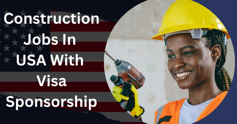 Construction Jobs In USA With Visa Sponsorship, Construction jobs in USA, Work in USA